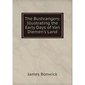 

Книга The Bushrangers: Illustrating the Early Days of Van Diemen's Land