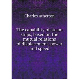 

Книга The capability of steam ships, based on the mutual relations of displacement, power and speed