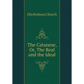 

Книга The Catanese, Or, The Real and the Ideal