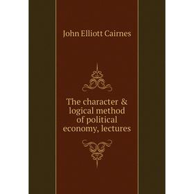 

Книга The character & logical method of political economy, lectures