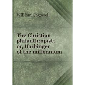 

Книга The Christian philanthropist; or, Harbinger of the millennium