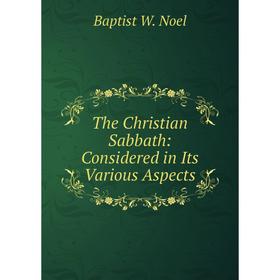 

Книга The Christian Sabbath: Considered in Its Various Aspects