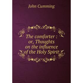 

Книга The comforter : or, Thoughts on the influence of the Holy Spirit