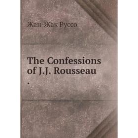 

Книга The Confessions of J.J. Rousseau .