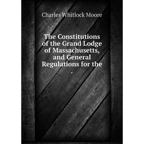 

Книга The Constitutions of the Grand Lodge of Massachusetts, and General Regulations for the .