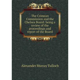 

Книга The Crimean Commission and the Chelsea Board: being a review of the proceedings and report of the Board