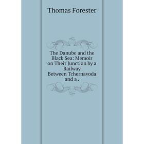 

Книга The Danube and the Black Sea: Memoir on Their Junction by a Railway Between Tchernavoda and a .