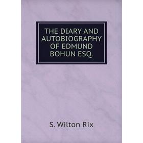 

Книга THE DIARY AND AUTOBIOGRAPHY OF EDMUND BOHUN ESQ.