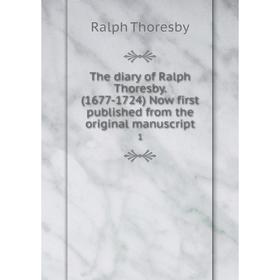 

Книга The diary of Ralph Thoresby. (1677-1724) Now first published from the original manuscript1