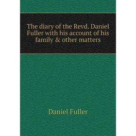 

Книга The diary of the Revd. Daniel Fuller with his account of his family & other matters