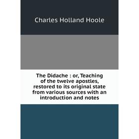 

Книга The Didache : or, Teaching of the twelve apostles, restored to its original state from various sources with an introduction and notes