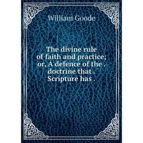 

Книга The divine rule of faith and practice; or, A defence of the . doctrine that . Scripture has .