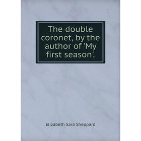 

Книга The double coronet, by the author of 'My first season'.