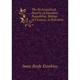 

Книга The Ecclesiastical History of Eusebius Pamphilus: Bishop of Cesarea, in Palestine