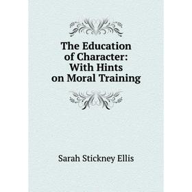 

Книга The Education of Character: With Hints on Moral Training