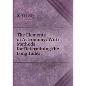 

Книга The Elements of Astronomy: With Methods for Determining the Longitudes .