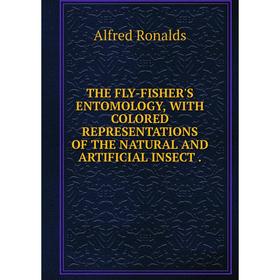 

Книга THE FLY-FISHER'S ENTOMOLOGY, WITH COLORED REPRESENTATIONS OF THE NATURAL AND ARTIFICIAL INSECT .