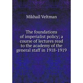 

Книга The foundations of imperialist policy; a course of lectures read to the academy of the general staff in 1918-1919