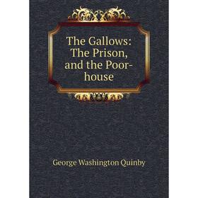 

Книга The Gallows: The Prison, and the Poor-house