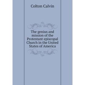 

Книга The genius and mission of the Protestant episcopal Church in the United States of America