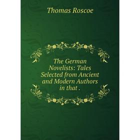 

Книга The German Novelists: Tales Selected from Ancient and Modern Authors in that .