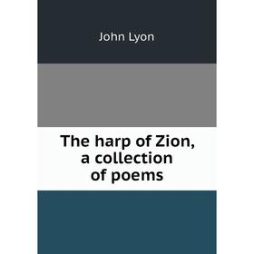 

Книга The harp of Zion, a collection of poems