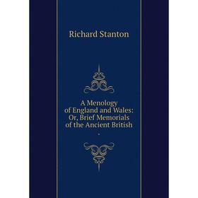 

Книга A Menology of England and Wales: Or, Brief Memorials of the Ancient British .