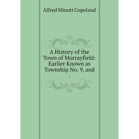 

Книга A History of the Town of Murrayfield: Earlier Known as Township No. 9, and .