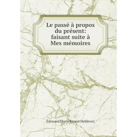 

Книга Le passé à propos du présent: faisant suite à Mes mémoires