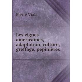 

Книга Les vignes américaines, adaptation, culture, greffage, pépinières