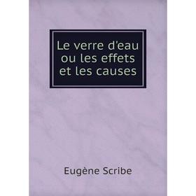 

Книга Le verre d'eau ou les effets et les causes