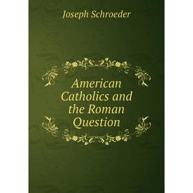 

Книга American Catholics and the Roman Question
