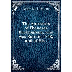 

Книга The Ancestors of Ebenezer Buckingham, who was Born in 1748, and of His .