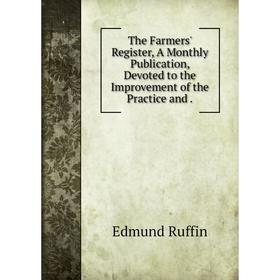 

Книга The Farmers' Register, A Monthly Publication, Devoted to the Improvement of the Practice and .