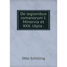

Книга De legionibus romanorum I. Minervia et XXX. Ulpia .