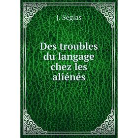 

Книга Des troubles du langage chez les aliénés