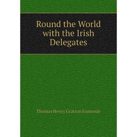 

Книга Round the World with the Irish Delegates