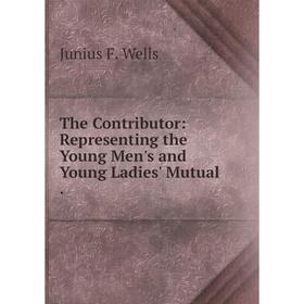 

Книга The Contributor: Representing the Young Men's and Young Ladies' Mutual .