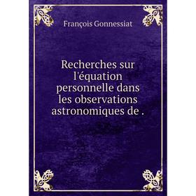 

Книга Recherches sur l'équation personnelle dans les observations astronomiques de .