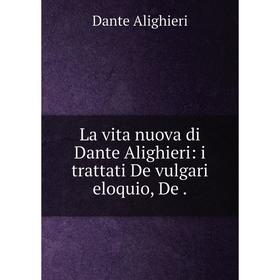 

Книга La vita nuova di Dante Alighieri: i trattati De vulgari eloquio, De