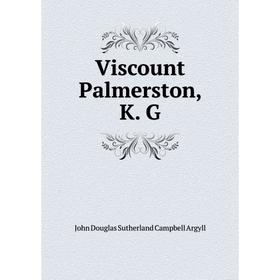 

Книга Viscount Palmerston, K. G