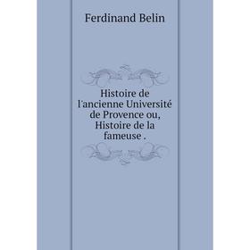 

Книга Histoire de l'ancienne Université de Provence ou, Histoire de la fameuse .