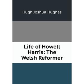

Книга Life of Howell Harris: The Welsh Reformer
