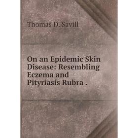 

Книга On an Epidemic Skin Disease: Resembling Eczema and Pityriasis Rubra