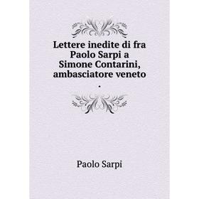 

Книга Lettere inedite di fra Paolo Sarpi a Simone Contarini, ambasciatore veneto