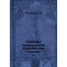 

Книга Politische Correspondenz Friedrich's des Grossen 19