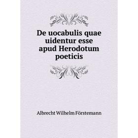 

Книга De uocabulis quae uidentur esse apud Herodotum poeticis