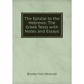 

Книга The Epistle to the Hebrews: The Greek Texts with Notes and Essays