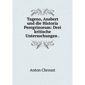 

Книга Tageno, Ansbert und die Historia Peregrinorum: Drei kritische Untersuchungen .