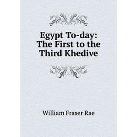 

Книга Egypt To-day: The First to the Third Khedive